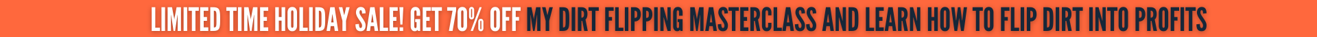 Limited Time Holiday Sale! Learn How to Flip Dirt Into Profits